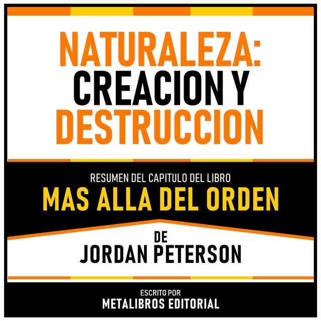 Naturaleza - Creacion Y Destruccion - Resumen Del Capitulo Del Libro Mas Alla Del Orden De Jordan Peterson 