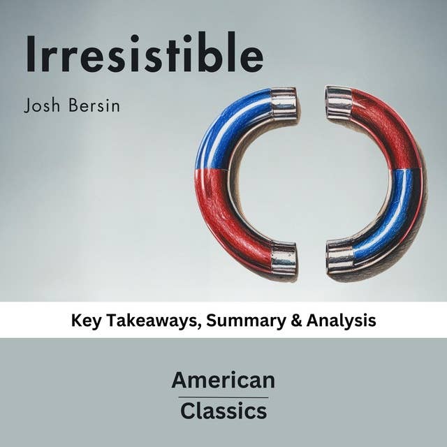 Irresistible by Josh Bersin: key Takeaways, Summary & Analysis