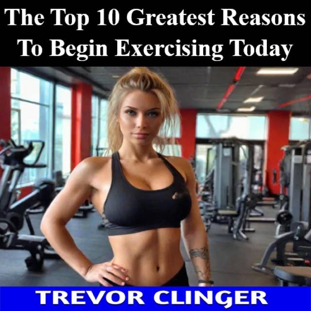 The Top 10 Greatest Reasons To Begin Exercising Today 