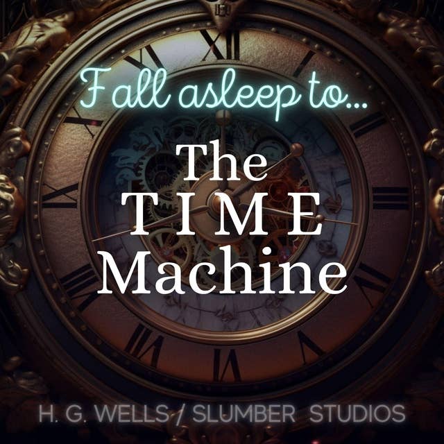 Fall Asleep to The Time Machine: A soothing reading for relaxation and sleep
