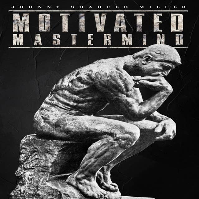 MOTIVATED MASTERMIND: Master the Art of Powerful Thinking with captivating stories and real-life examples from Author, Motivational Speaker, and multiple Guinness World Record holder Johnny Shaheed Miller. 