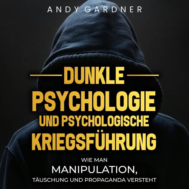 Dunkle Psychologie und psychologische Kriegsführung: Wie man Manipulation, Täuschung und Propaganda versteht