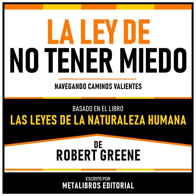 La Ley De No Tener Miedo - Basado En El Libro Las Leyes De La Naturaleza Humana De Robert Greene: Navegando Caminos Valientes