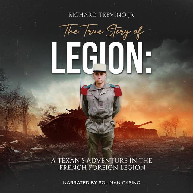 The True Story of Legion: A Texans Adventure in the French Foreign Legion