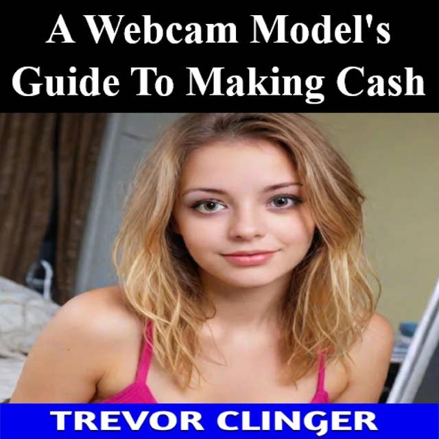 A Webcam Model's Guide To Making Cash