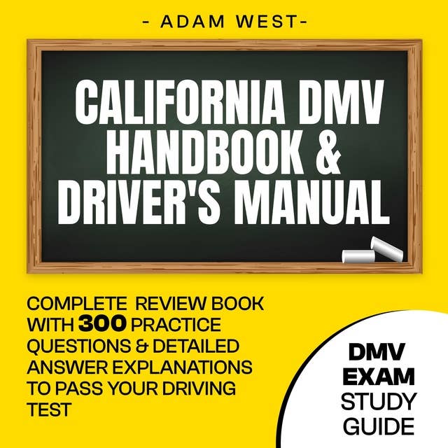 California DMV Handbook & Driver's Manual: Complete Review with 300 Practice Questions and Detailed Answer Explanations to Pass Your Driving Test (DMV Exam Study Guide)