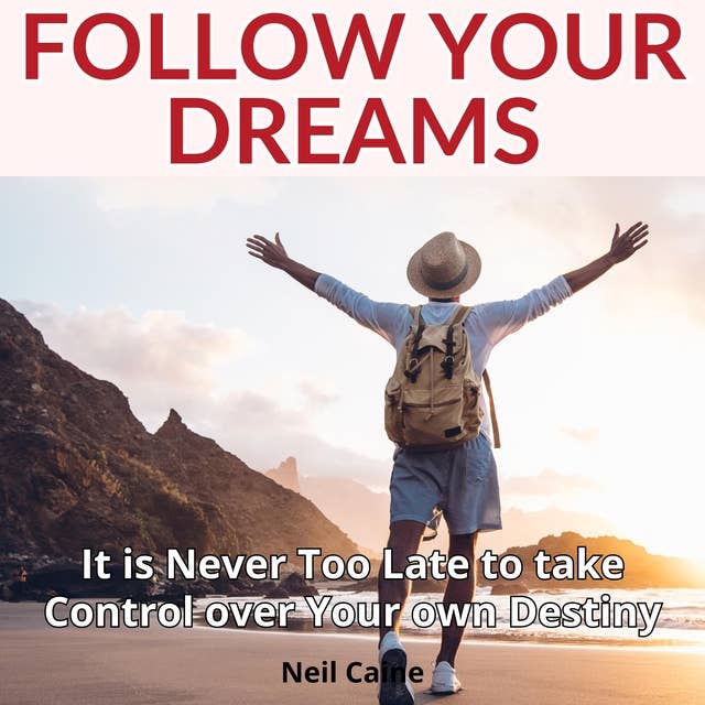 Follow Your Dreams: It is Never Too Late to take Control over Your own Destiny