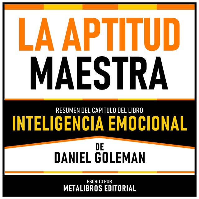 La Aptitud Maestra - Resumen Del Capitulo Del Libro Inteligencia Emocional De Daniel Goleman