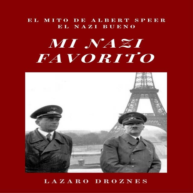 MI NAZI FAVORITO: El mito de Albert Speer, el nazi bueno.