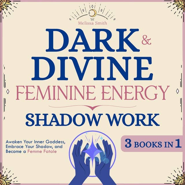 Dark and Divine Feminine Energy, Shadow Work 3 Books in 1: Awaken Your Inner Goddess, Embrace Your Shadow, and Become a Femme Fatale