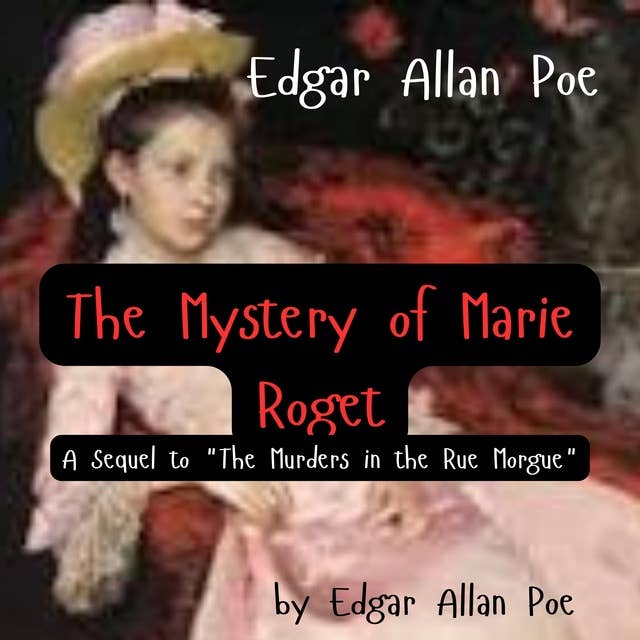 Edgar Allan Poe: The Mystery of Marie Roget: A Sequel to "The Murders in the Rue Morgue"