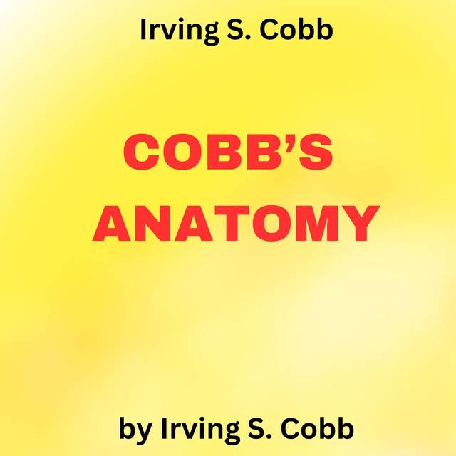 Irving S. Cobb: COBB'S ANATOMY: Humorous essays by the famous funny guy
