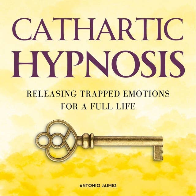 Cathartic Hypnosis: Releasing Trapped Emotions for a Full Life