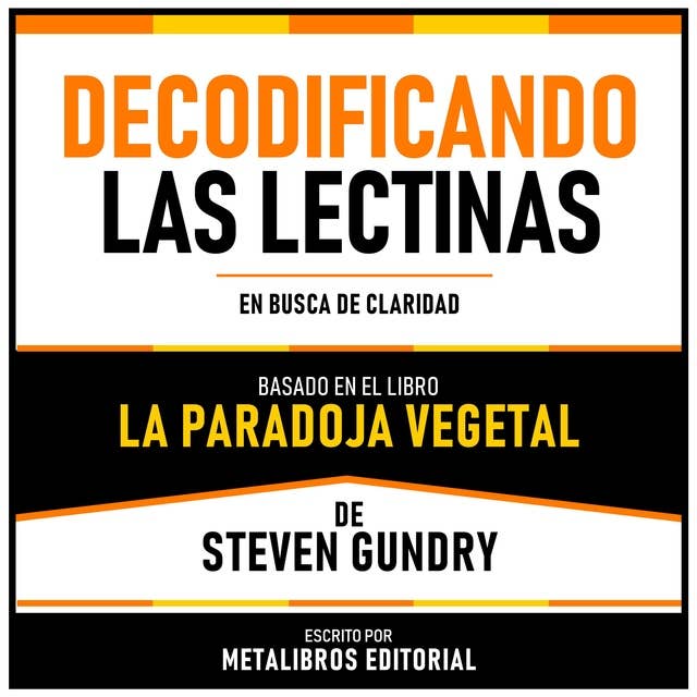 Decodificando Las Lectinas - Basado En El Libro La Paradoja Vegetal De Steven Gundry: En Busca De Claridad