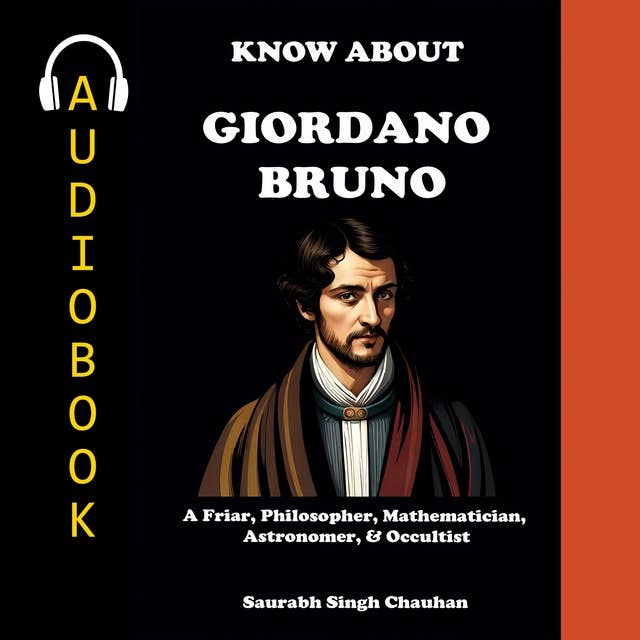 KNOW ABOUT "GIORDANO BRUNO": A FRIAR, PHILOSOPHER, MATHEMATICIAN, ASTRONOMER, & OCCULTIST 
