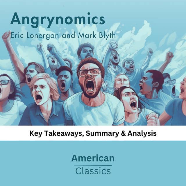 Angrynomics by Eric Lonergan and Mark Blyth: key Takeaways, Summary & Analysis