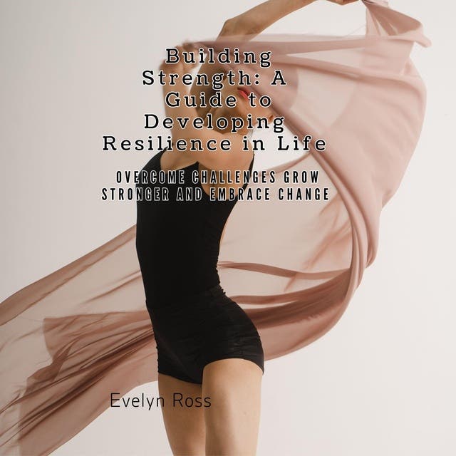 Building Strength A Guide to Developing Resilience in Life