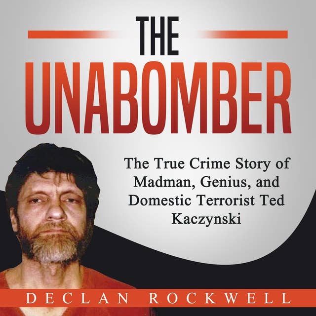 The Unabomber: The True Crime Story of Madman, Genius, and Domestic Terrorist Ted Kaczynski 