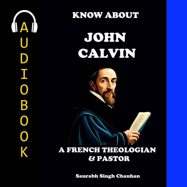 KNOW ABOUT "JOHN CALVIN": A FRENCH THEOLOGIAN & PASTOR.