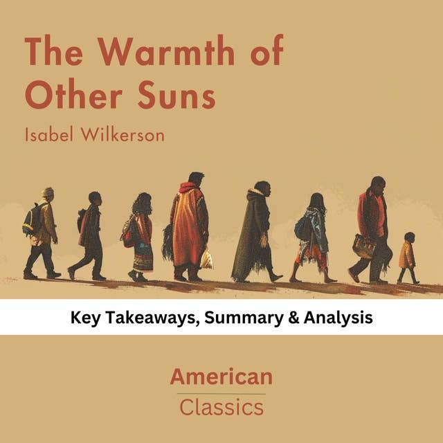 The Warmth of Other Suns by Isabel Wilkerson: key Takeaways, Summary & Analysis