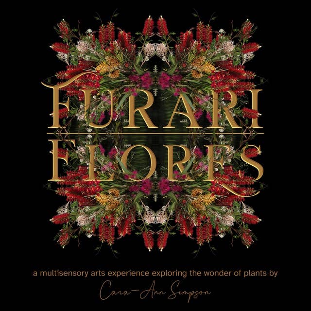 Furari Flores: a multisensory arts experience exploring the wonder of plants by Cara-Ann Simpson
