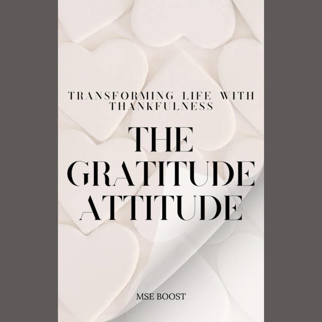 The Gratitude Attitude: Transforming Life with Thankfulness