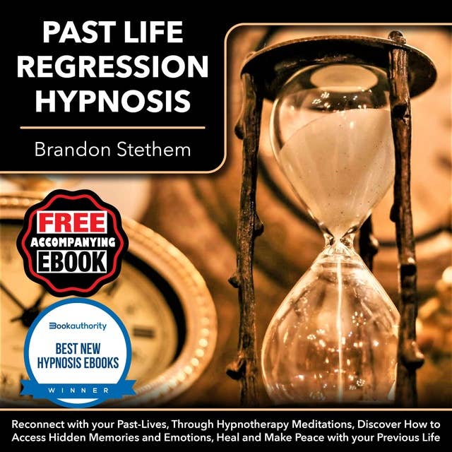 Past Life Regression Hypnosis: Reconnect with Your Past-Lives, Through Hypnotherapy Meditations, Discover How to Access Hidden Memories and Emotions, Heal and Make Peace with Your Previous Life