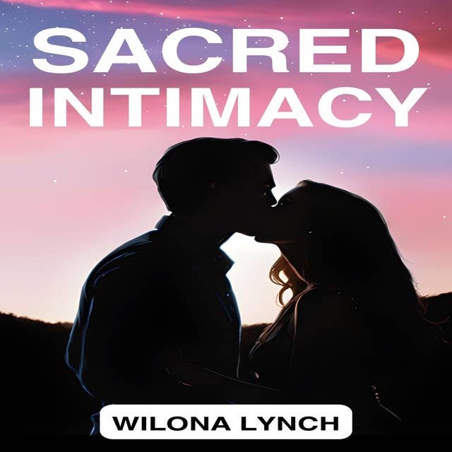 SACRED INTIMACY: Navigating the Spiritual Dimensions of Love, Connection, and Sacred Intimacy (2024 Guide for Beginners)