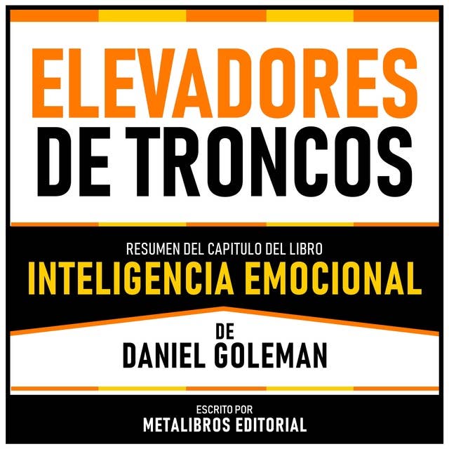 Elevadores De Troncos - Resumen Del Capitulo Del Libro Inteligencia Emocional De Daniel Goleman 