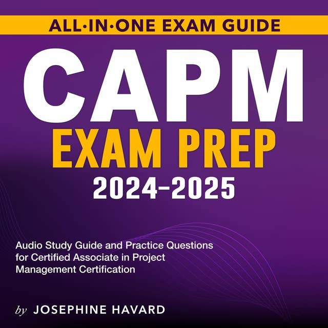 CAPM Exam Prep 2024-2025: Get Ahead with the Freshly-updated, Comprehensive Guide for Certified Associate in Project Management Test Success | Packed with Over 200 In-Depth Questions & Answers!