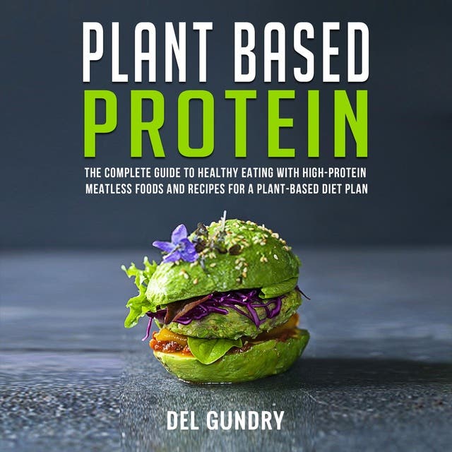 Plant Based Protein The Complete Guide to Healthy Eating with High