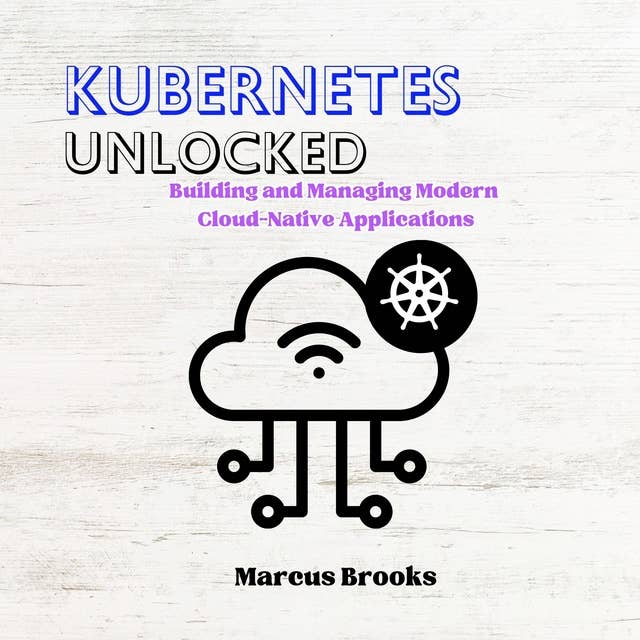 Kubernetes Unlocked: Building and Managing Modern Cloud-Native Applications