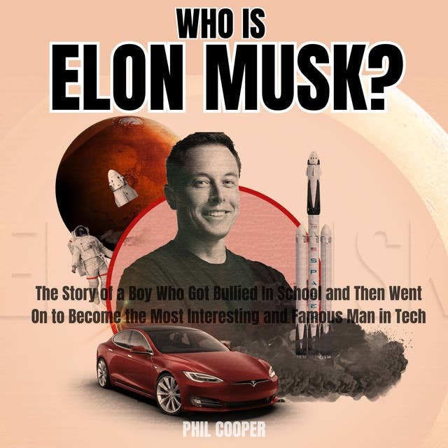 Who is Elon Musk?: The Story of a Boy Who Got Bullied In School and Then Went On to Become the Most Interesting  and Famous Man in Tech