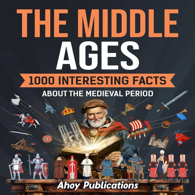 The Middle Ages: 1000 Interesting Facts About the Medieval Period