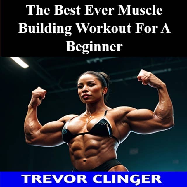 The Best Ever Muscle Building Workout For A Beginner