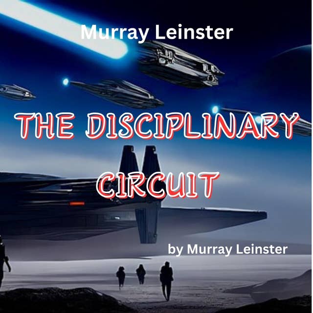 Murray Leinster: THE DISCIPLINARY CIRCUIT: The Disciplinary Circuit is watching you!