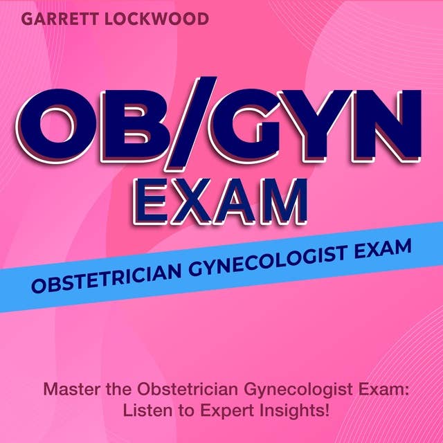 OB GYN Exam: Obstetrician Gynecologist Exam Prep 2024-2025: A Surefire Way to Pass on Your First Attempt | Over 200 Expert-Crafted Questions & Detailed Explanations 