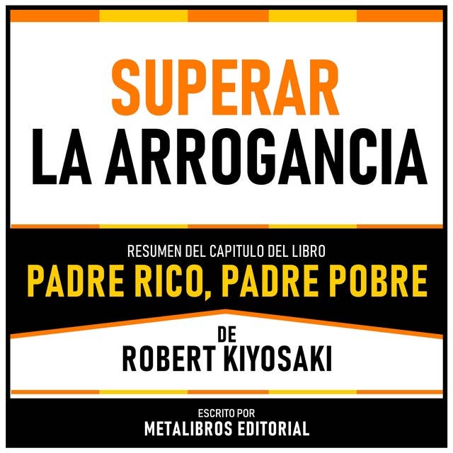 Superar La Arrogancia - Resumen Del Capitulo Del Libro Padre Rico, Padre Pobre De Robert Kiyosaki 
