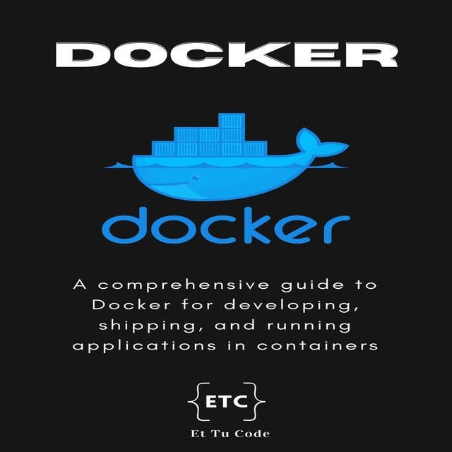 Mastering Docker: A comprehensive guide to Docker for developing, shipping, and running applications in containers