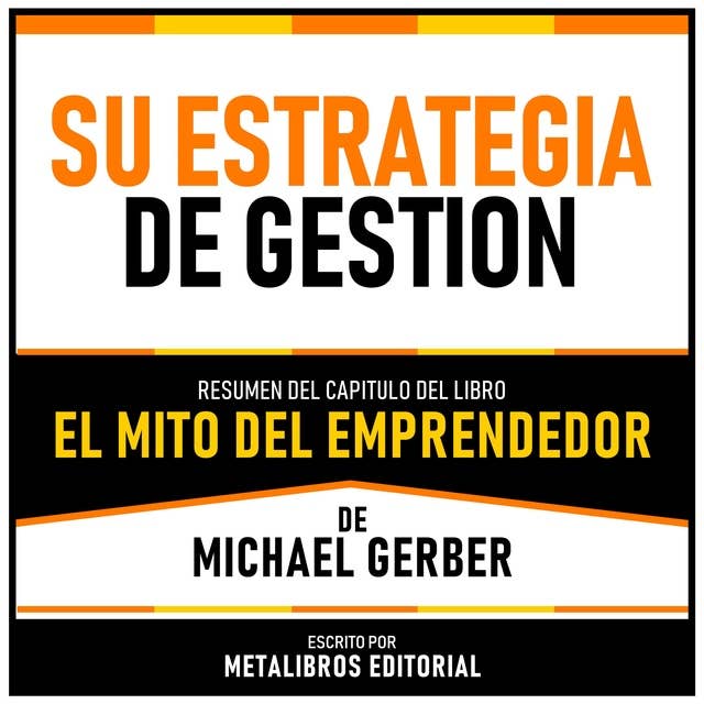 Su Estrategia De Gestion - Resumen Del Capitulo Del Libro El Mito Del Emprendedor De Michael Gerber