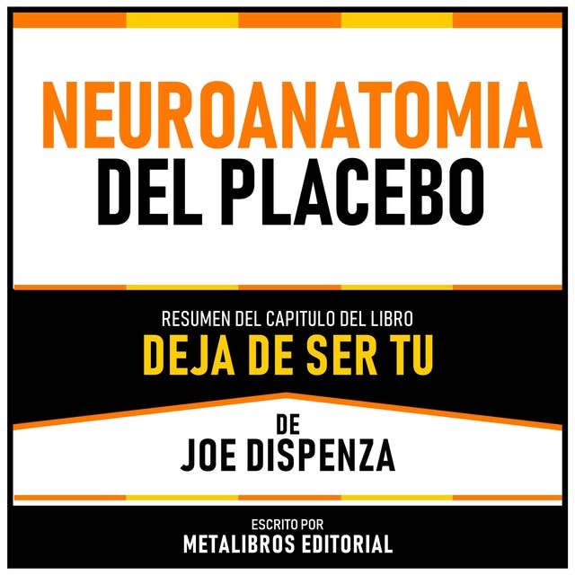 Neuroanatomia Del Placebo - Resumen Del Capitulo Del Libro Deja De Ser Tu De Joe Dispenza