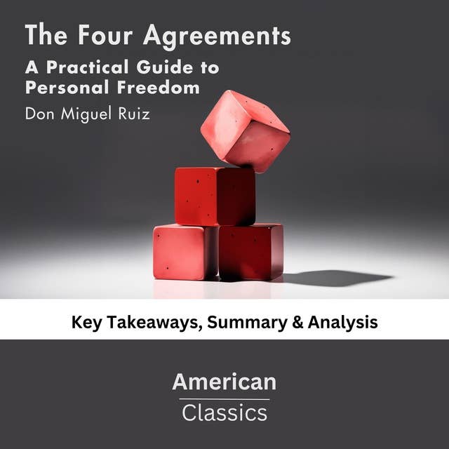 The Four Agreements by Don Miguel Ruiz: key Takeaways, Summary & Analysis