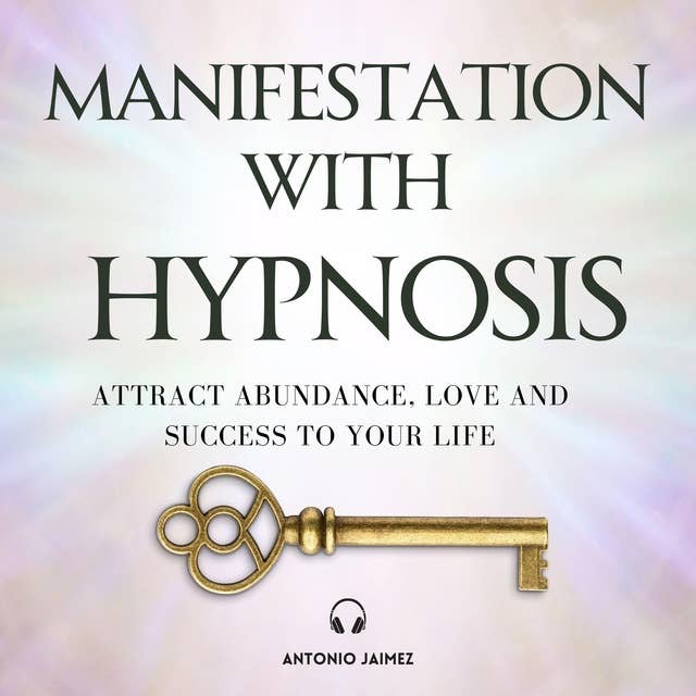 Manifestation with Hypnosis: Attract Abundance, Love and Success to your Life