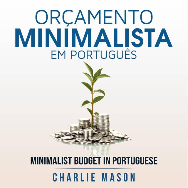 Orçamento Minimalista Em português/ Minimalist Budget In Portuguese: Estratégias Simples Para Economizar Mais E Ficar Seguro Financeiramente