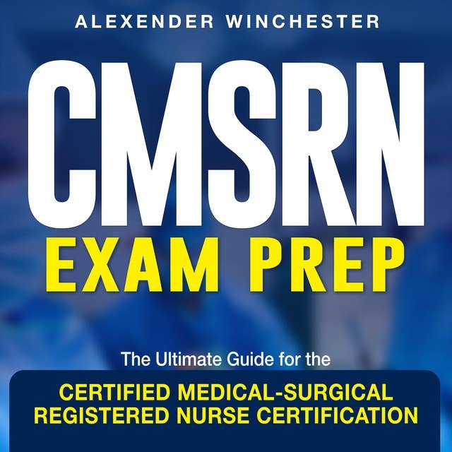 CMSRN Exam Prep: Master the Certified Medical-Surgical Registered Nurse (CMSRN) Exam| Get Med-Surg Certified | Over 200 Interactive Q&A | Complete with Practice Questions