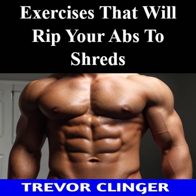 Exercises That Will Rip Your Abs To Shreds