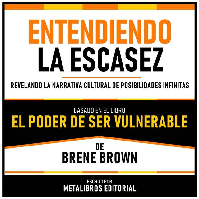 Entendiendo La Escasez - Basado En El Libro “El Poder De Ser Vulnerable” De Brene Brown: Revelando La Narrativa Cultural De Posibilidades Infinitas