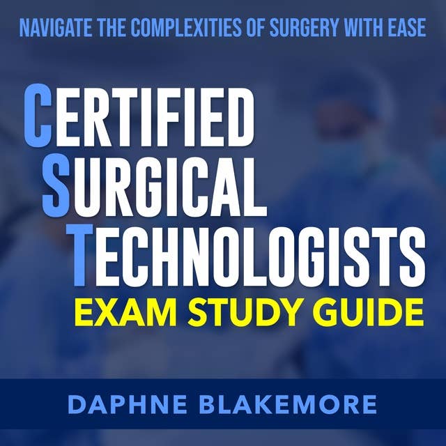 CST Exam Study Guide: Ace the CST Exam: The Ultimate Guide for Certified Surgical Technologists | Over 200 Interactive Questions with Detailed Explanations from Experts | Thorough Yet Easy to Understand!
