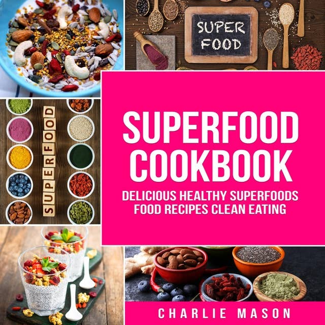 Superfoods: Superfoods Cookbook Delicious Healthy Superfoods Food Recipes Clean Eating