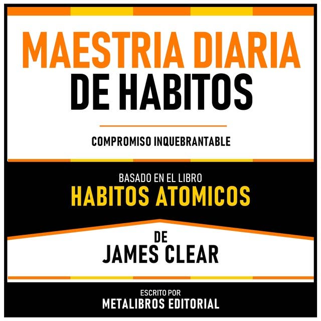 Maestria Diaria De Habitos - Basado En El Libro Habitos Atomicos De James Clear: Compromiso Inquebrantable